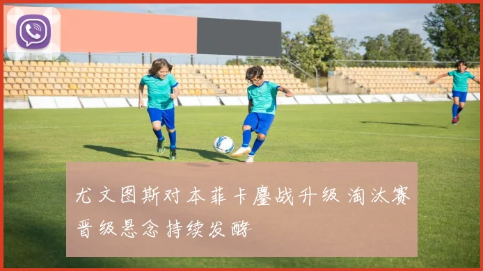 尤文图斯对本菲卡鏖战升级 淘汰赛晋级悬念持续发酵