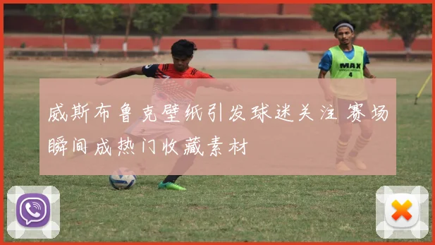 威斯布鲁克壁纸引发球迷关注 赛场瞬间成热门收藏素材