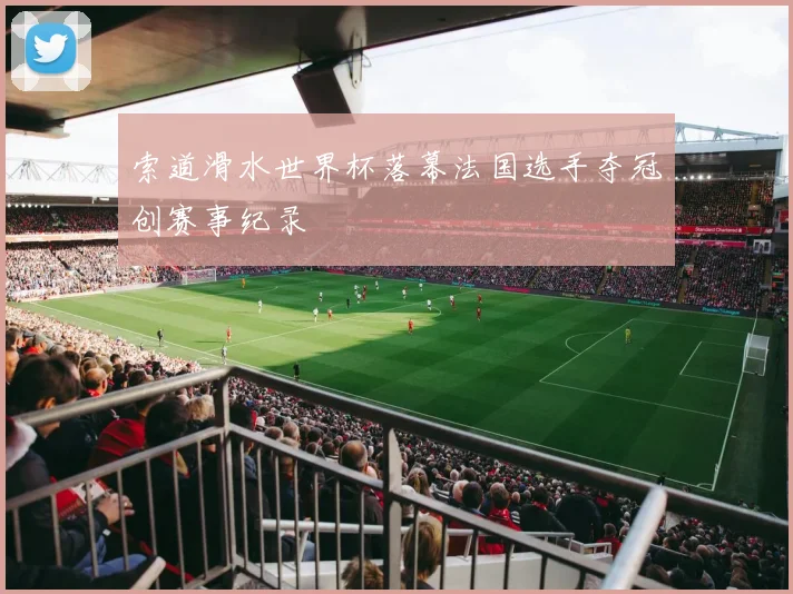 索道滑水世界杯落幕法国选手夺冠创赛事纪录