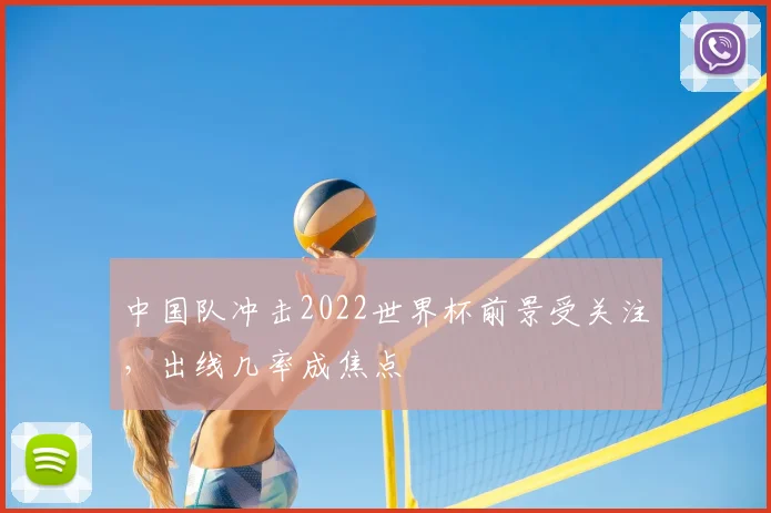 中国队冲击2022世界杯前景受关注,出线几率成焦点