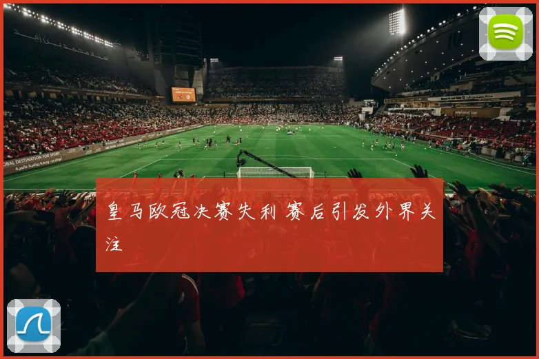 皇马欧冠决赛失利 赛后引发外界关注