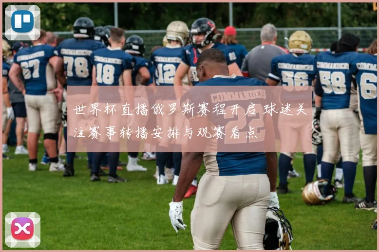 世界杯直播俄罗斯赛程开启 球迷关注赛事转播安排与观赛看点